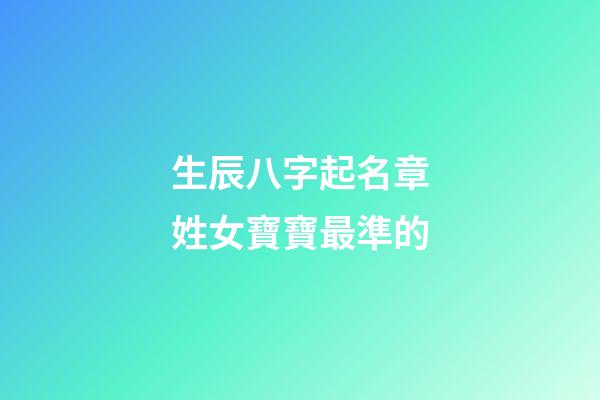 生辰八字起名章姓女寶寶最準的