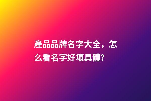 產品品牌名字大全，怎么看名字好壞具體？