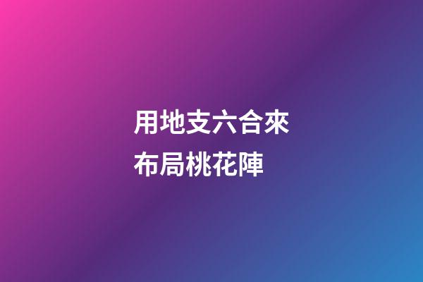 用地支六合來布局桃花陣