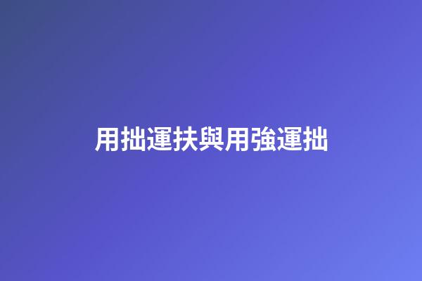 用拙運扶與用強運拙