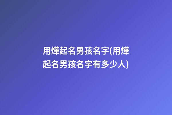 用燁起名男孩名字(用燁起名男孩名字有多少人)