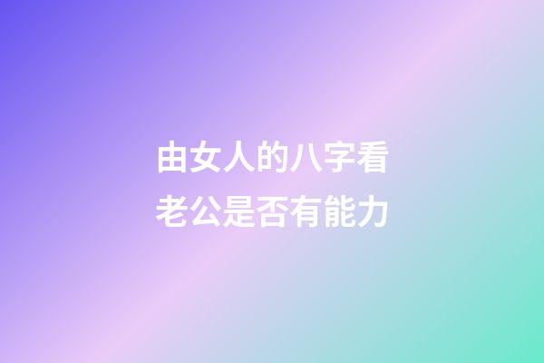 由女人的八字看老公是否有能力