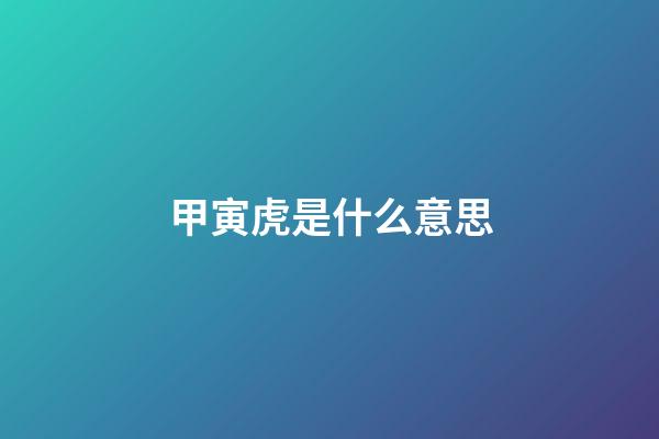 甲寅虎是什么意思