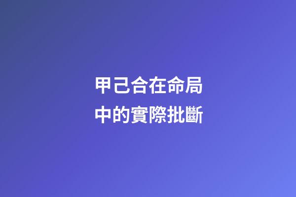 甲己合在命局中的實際批斷
