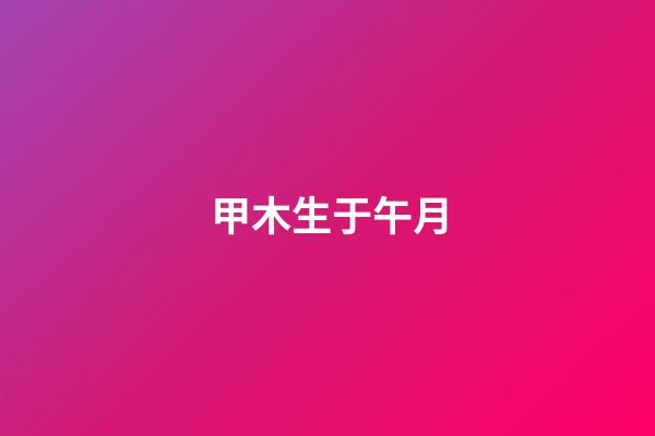 甲木生于午月