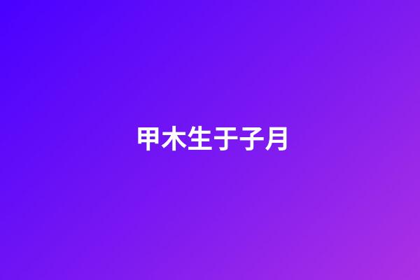 甲木生于子月