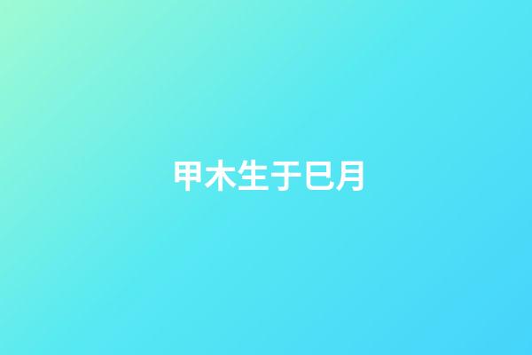 甲木生于巳月