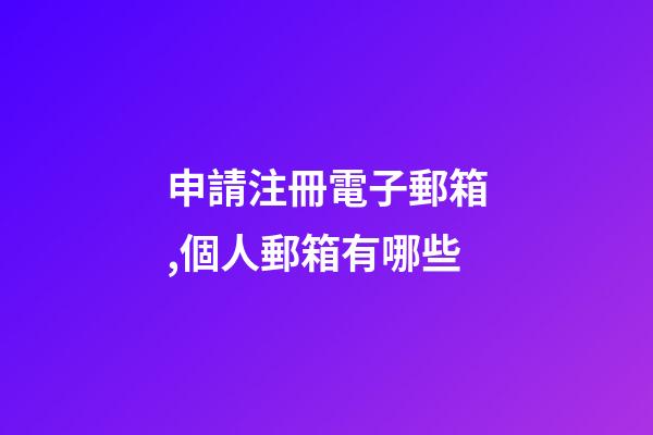 申請注冊電子郵箱,個人郵箱有哪些-第1張-觀點-玄機派