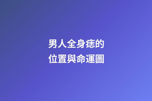 男人全身痣的位置與命運圖