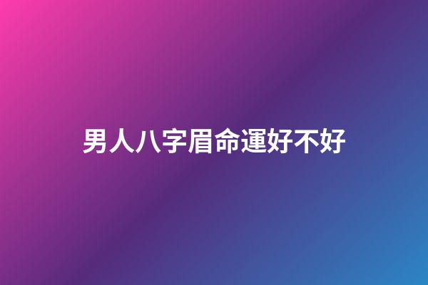 男人八字眉命運好不好