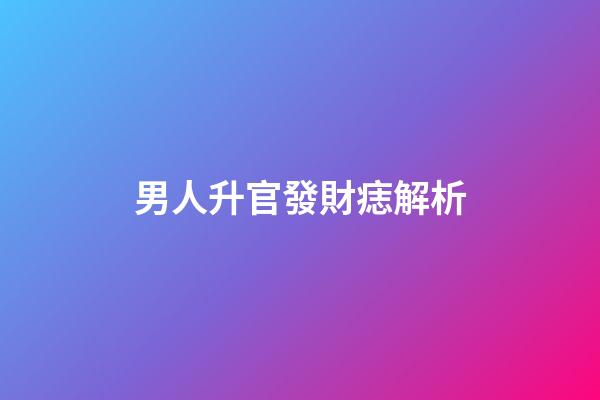 男人升官發財痣解析