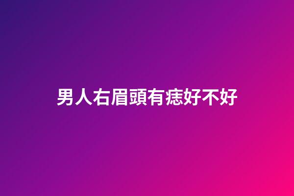 男人右眉頭有痣好不好
