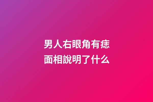 男人右眼角有痣面相說明了什么