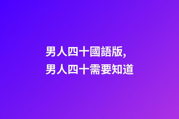 男人四十國語版,男人四十需要知道-第1張-觀點-玄機派