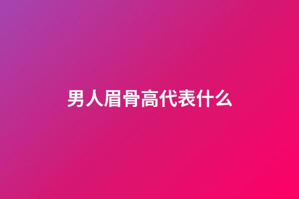 男人眉骨高代表什么