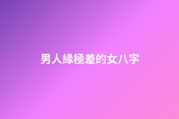 男人緣極差的女八字