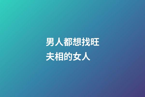 男人都想找旺夫相的女人