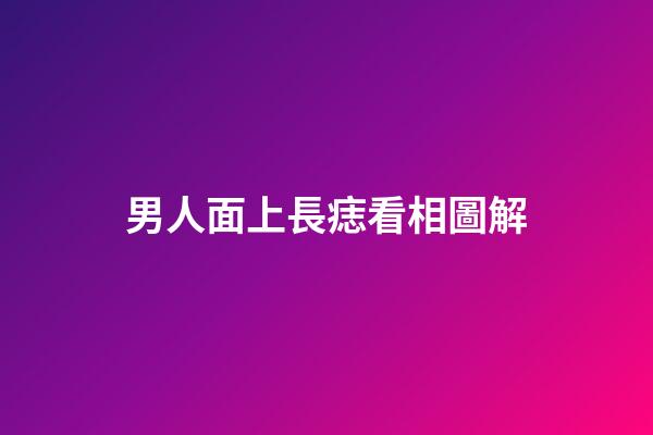 男人面上長痣看相圖解