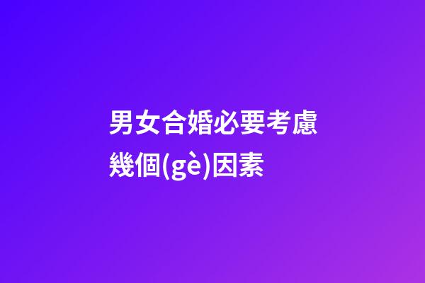 男女合婚必要考慮幾個(gè)因素