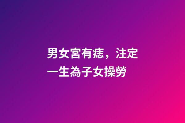 男女宮有痣，注定一生為子女操勞