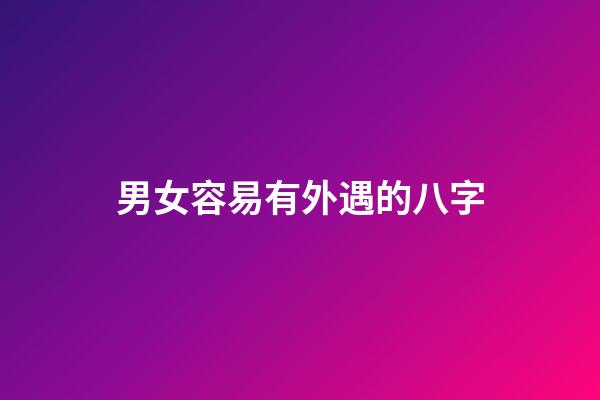 男女容易有外遇的八字