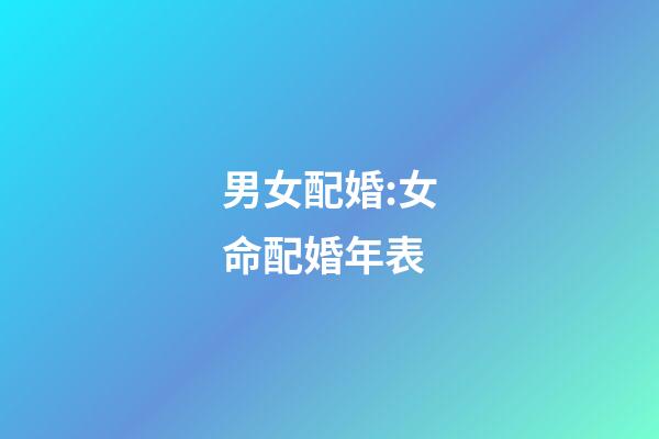 男女配婚:女命配婚年表
