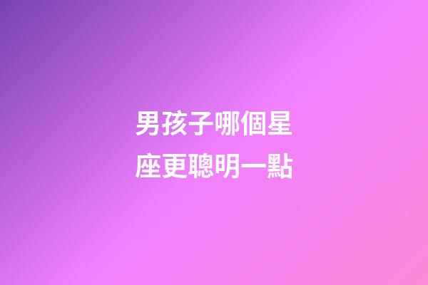 男孩子哪個星座更聰明一點-第1張-星座運勢-玄機派