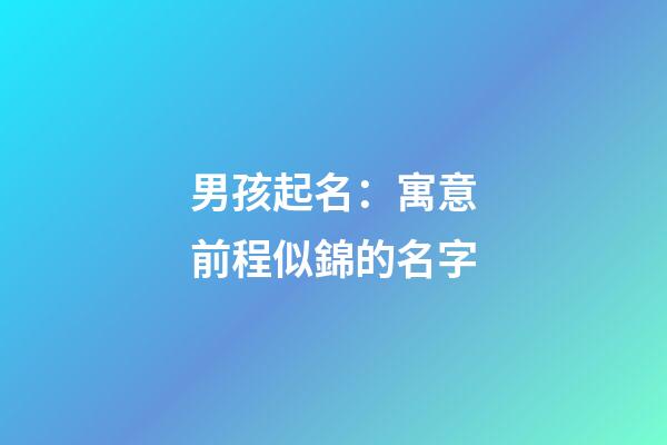 男孩起名：寓意前程似錦的名字