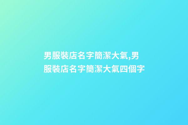 男服裝店名字簡潔大氣,男服裝店名字簡潔大氣四個字