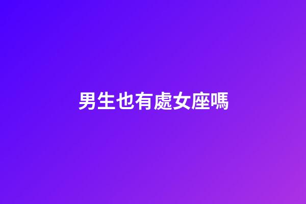 男生也有處女座嗎-第1張-星座運勢-玄機派