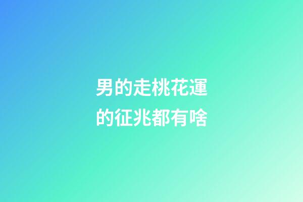 男的走桃花運的征兆都有啥
