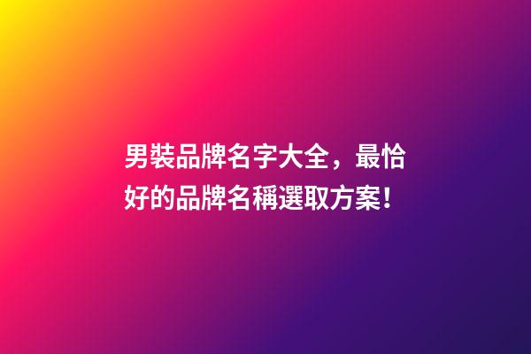 男裝品牌名字大全，最恰好的品牌名稱選取方案！-第1張-商標起名-玄機派