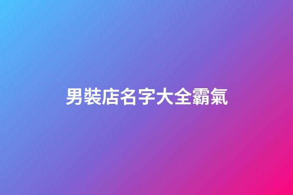 男裝店名字大全霸氣-第1張-店鋪起名-玄機(jī)派