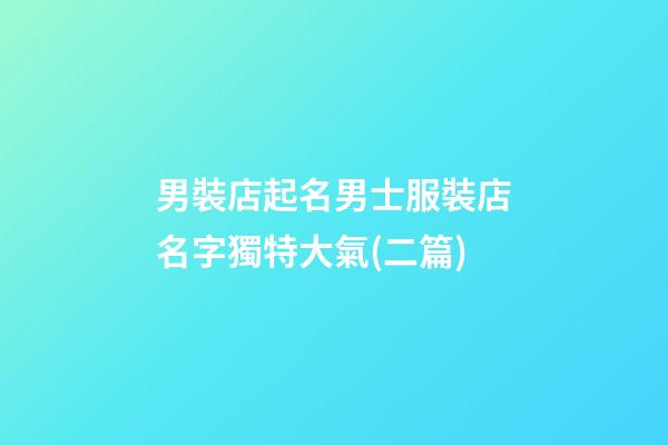 男裝店起名男士服裝店名字獨特大氣(二篇)-第1張-店鋪起名-玄機派