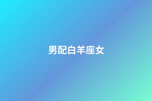 男配白羊座女（白羊座女啪啪的時候喜歡什么樣）-第1張-星座運(yùn)勢-玄機(jī)派
