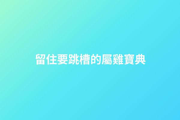 留住要跳槽的屬雞寶典
