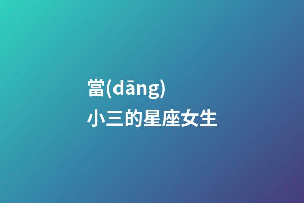 當(dāng)小三的星座女生-第1張-星座運(yùn)勢-玄機(jī)派