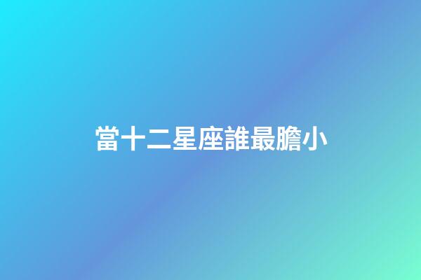 當十二星座誰最膽小-第1張-星座運勢-玄機派