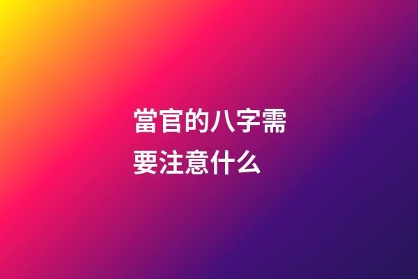當官的八字需要注意什么