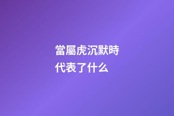 當屬虎沉默時代表了什么