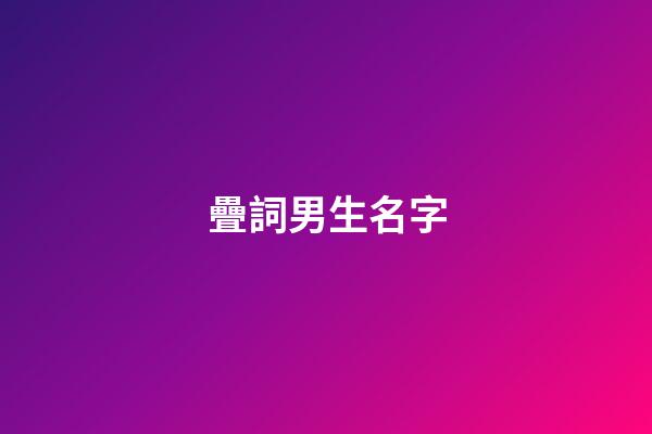 疊詞男生名字(疊詞男生名字兩個字)-第1張-男孩起名-玄機派