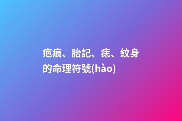 疤痕、胎記、痣、紋身的命理符號(hào)