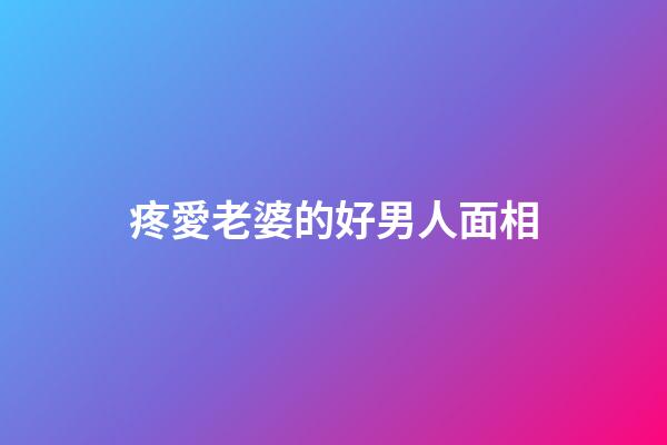 疼愛老婆的好男人面相