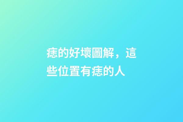 痣的好壞圖解，這些位置有痣的人-第1張-觀點-玄機派