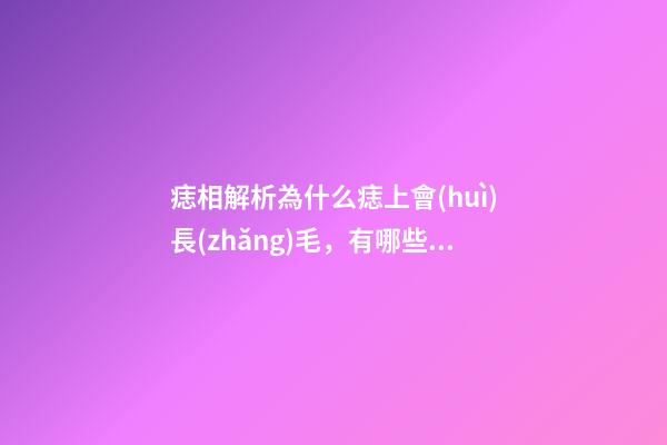 痣相解析為什么痣上會(huì)長(zhǎng)毛，有哪些影響
