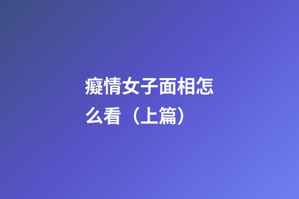 癡情女子面相怎么看（上篇）