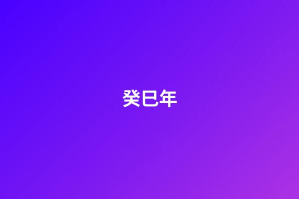 癸巳年（癸巳年是哪一年屬什么）-第1張-星座運(yùn)勢(shì)-玄機(jī)派