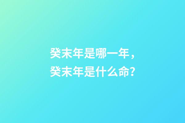 癸末年是哪一年，癸末年是什么命？