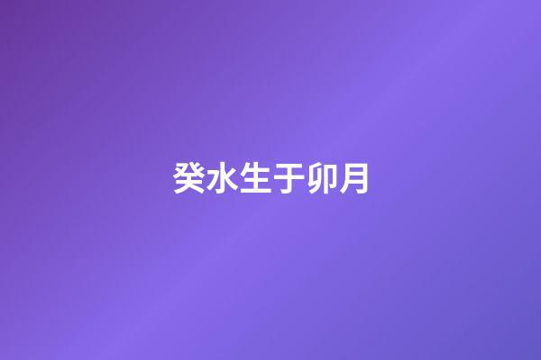 癸水生于卯月
