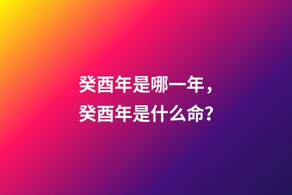 癸酉年是哪一年，癸酉年是什么命？